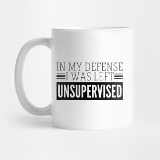 In my defense I was left Unsupervised Mug